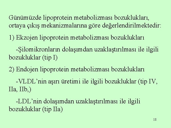 Günümüzde lipoprotein metabolizması bozuklukları, ortaya çıkış mekanizmalarına göre değerlendirilmektedir: 1) Ekzojen lipoprotein metabolizması bozuklukları