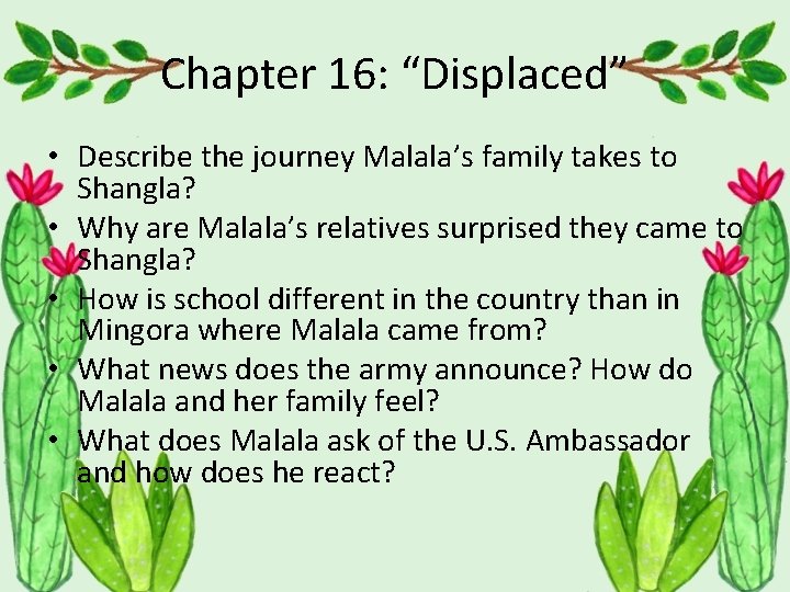 Chapter 16: “Displaced” • Describe the journey Malala’s family takes to Shangla? • Why