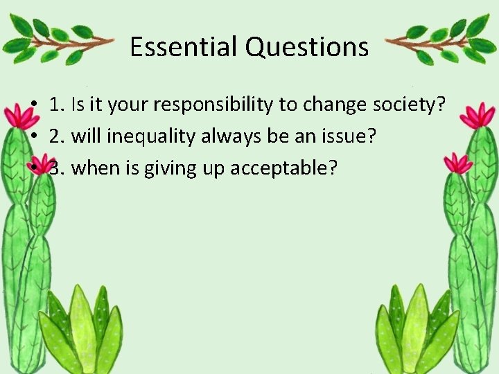 Essential Questions • 1. Is it your responsibility to change society? • 2. will