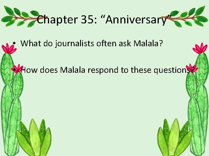 Chapter 35: “Anniversary” • What do journalists often ask Malala? • How does Malala