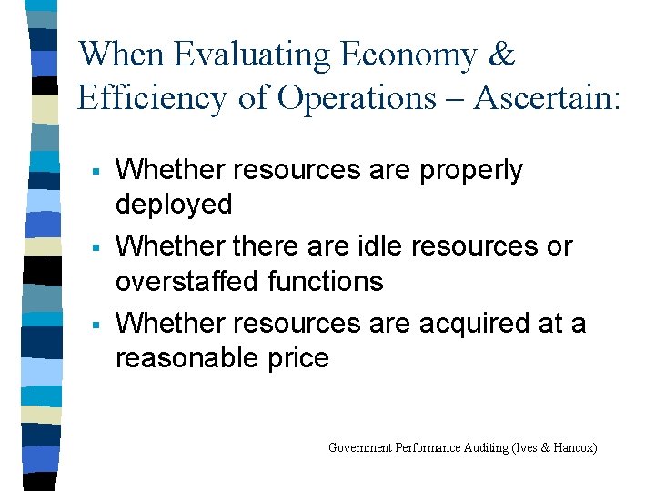 When Evaluating Economy & Efficiency of Operations – Ascertain: § § § Whether resources
