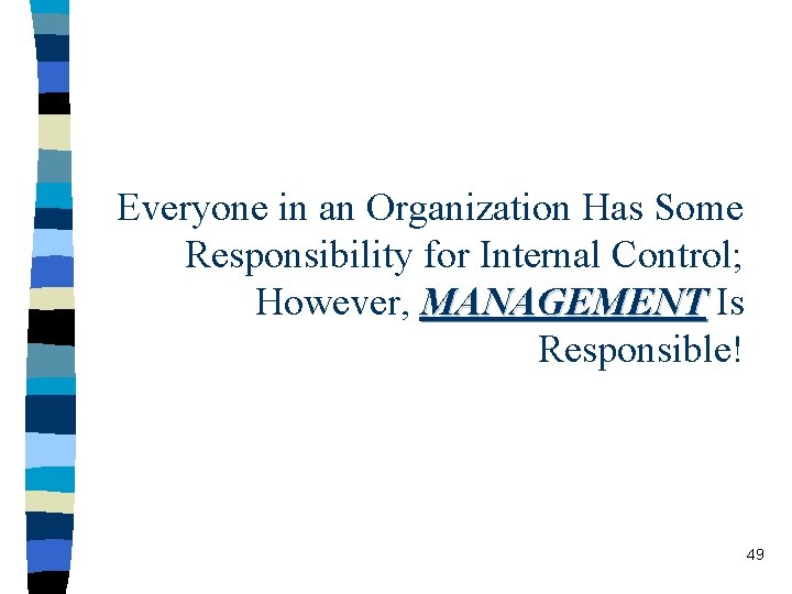 Everyone in an Organization Has Some Responsibility for Internal Control; However, MANAGEMENT Is Responsible!