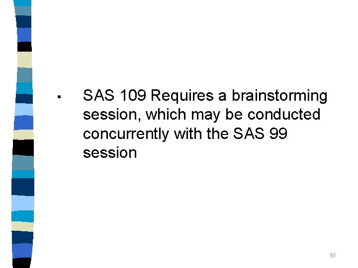  • SAS 109 Requires a brainstorming session, which may be conducted concurrently with