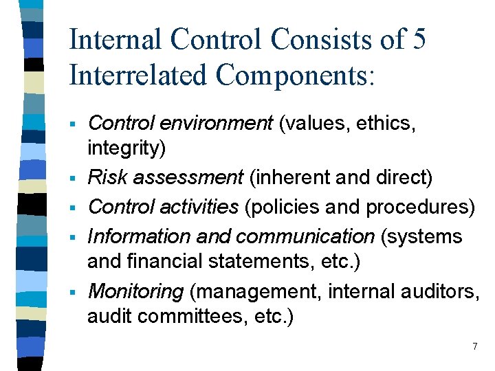 Internal Control Consists of 5 Interrelated Components: § § § Control environment (values, ethics,