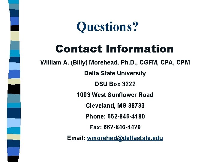Questions? Contact Information William A. (Billy) Morehead, Ph. D. , CGFM, CPA, CPM Delta