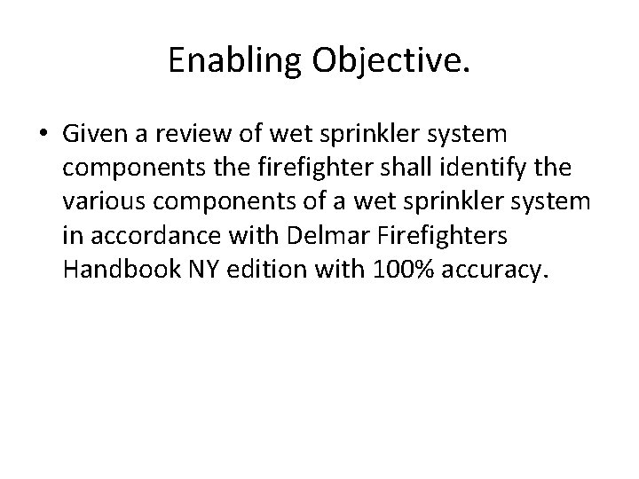 Enabling Objective. • Given a review of wet sprinkler system components the firefighter shall