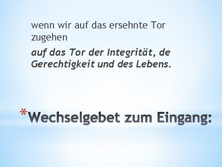 wenn wir auf das ersehnte Tor zugehen auf das Tor der Integrität, de Gerechtigkeit