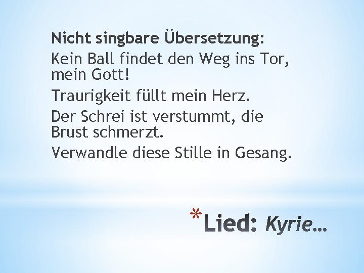 Nicht singbare Übersetzung: Kein Ball findet den Weg ins Tor, mein Gott! Traurigkeit füllt