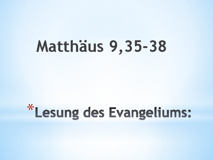 Matthäus 9, 35 -38 * 