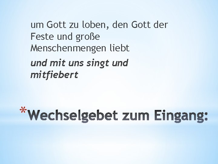 um Gott zu loben, den Gott der Feste und große Menschenmengen liebt und mit