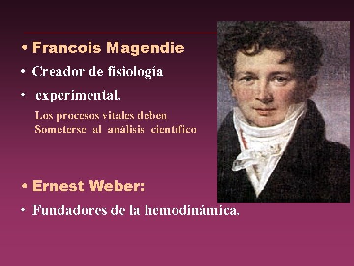 • Francois Magendie • Creador de fisiología • experimental. Los procesos vitales deben • Francois Magendie • Creador de fisiología • experimental. Los procesos vitales deben