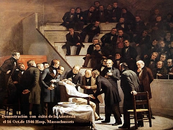 Demostración con éxito de la Anestesia el 16 Oct. de 1846 Hosp. Massachussets Demostración con éxito de la Anestesia el 16 Oct. de 1846 Hosp. Massachussets