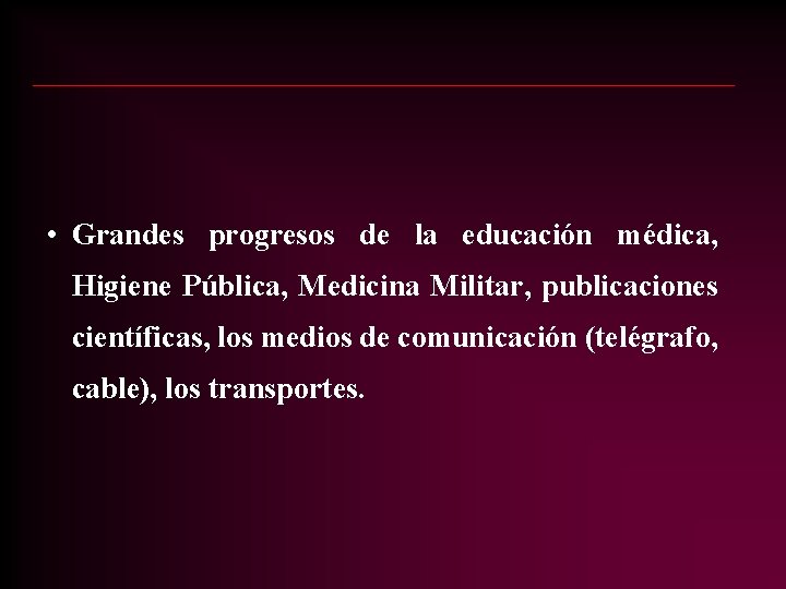 • Grandes progresos de la educación médica, Higiene Pública, Medicina Militar, publicaciones científicas, • Grandes progresos de la educación médica, Higiene Pública, Medicina Militar, publicaciones científicas,