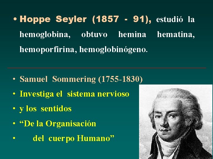 • Hoppe Seyler (1857 - 91), estudió la hemoglobina, obtuvo hemina hemoporfirina, hemoglobinógeno. • Hoppe Seyler (1857 - 91), estudió la hemoglobina, obtuvo hemina hemoporfirina, hemoglobinógeno.