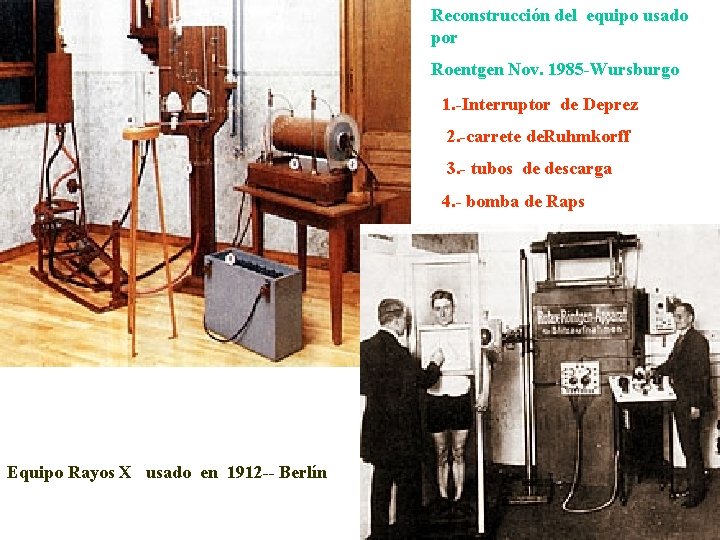 Reconstrucción del equipo usado por Roentgen Nov. 1985 -Wursburgo 1. -Interruptor de Deprez 2. Reconstrucción del equipo usado por Roentgen Nov. 1985 -Wursburgo 1. -Interruptor de Deprez 2.