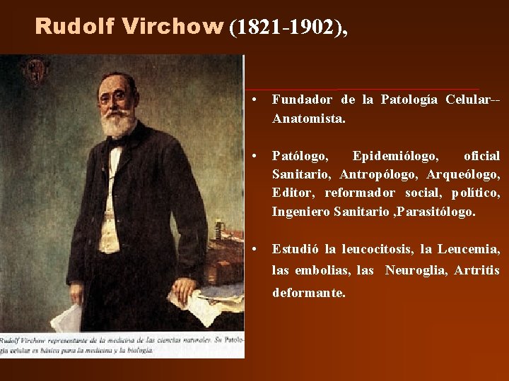 Rudolf Virchow (1821 -1902), • Fundador de la Patología Celular-Anatomista. • Patólogo, Epidemiólogo, oficial Rudolf Virchow (1821 -1902), • Fundador de la Patología Celular-Anatomista. • Patólogo, Epidemiólogo, oficial