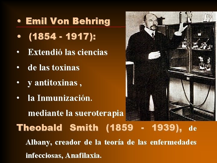 • Emil Von Behring • (1854 - 1917): • Extendió las ciencias • • Emil Von Behring • (1854 - 1917): • Extendió las ciencias •