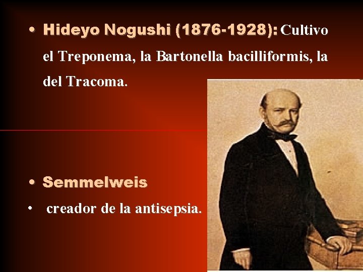 • Hideyo Nogushi (1876 -1928): Cultivo el Treponema, la Bartonella bacilliformis, la del • Hideyo Nogushi (1876 -1928): Cultivo el Treponema, la Bartonella bacilliformis, la del
