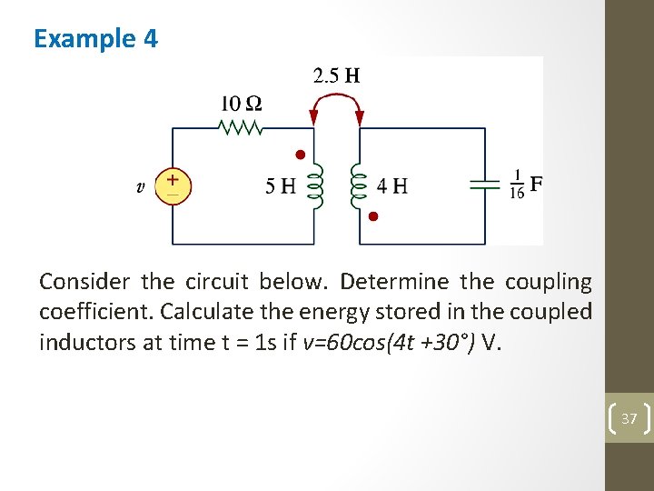 Example 4 Consider the circuit below. Determine the coupling coefficient. Calculate the energy stored