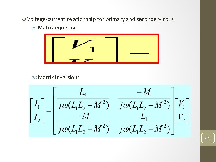 Voltage-current relationship for primary and secondary coils Matrix equation: Matrix inversion: 45 