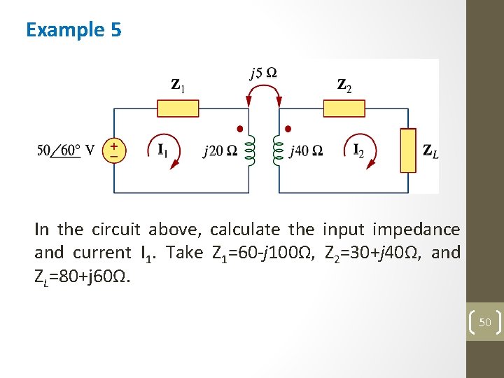 Example 5 In the circuit above, calculate the input impedance and current I 1.