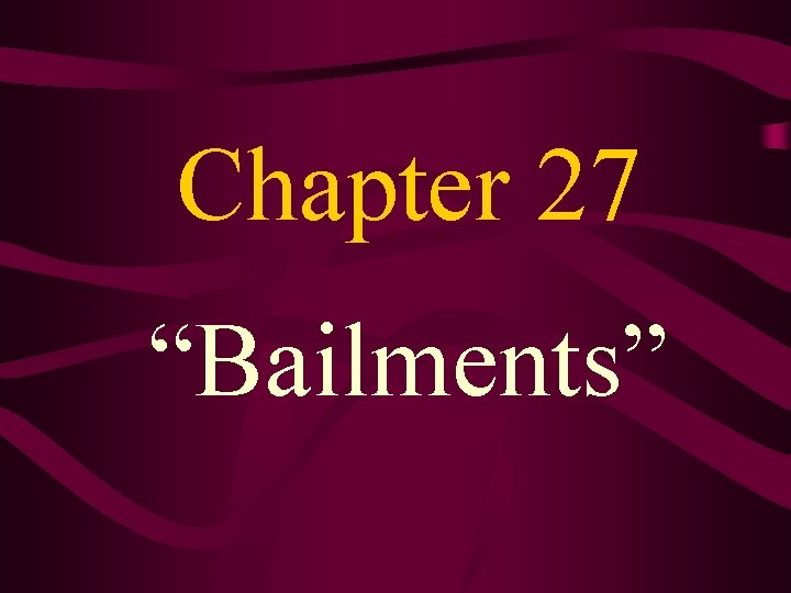 Chapter 27 “Bailments” 