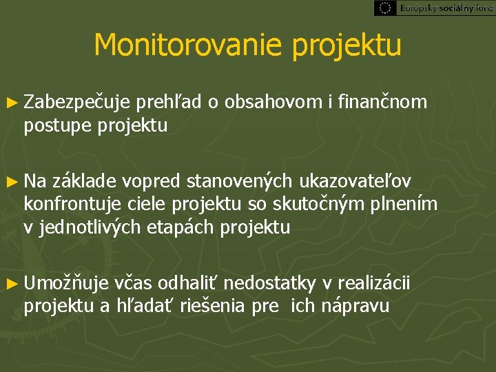 Monitorovanie projektu ► Zabezpečuje prehľad o obsahovom i finančnom postupe projektu ► Na základe