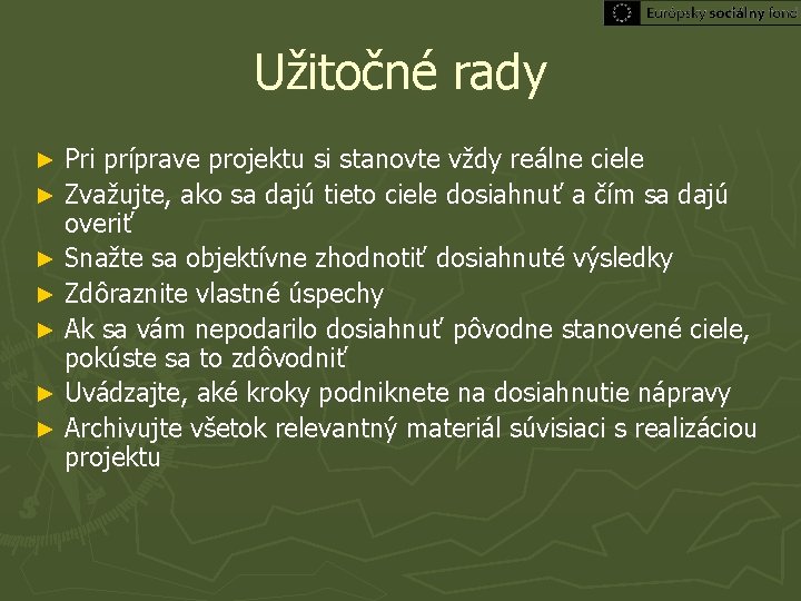 Užitočné rady Pri príprave projektu si stanovte vždy reálne ciele ► Zvažujte, ako sa