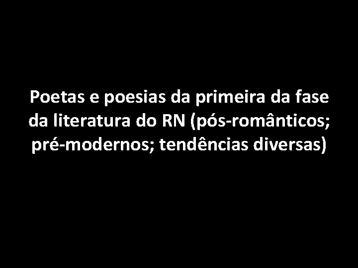 Poetas e poesias da primeira da fase da literatura do RN (pós-românticos; pré-modernos; tendências