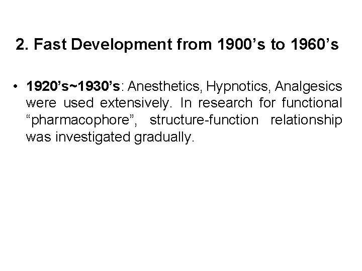 2. Fast Development from 1900’s to 1960’s • 1920’s~1930’s: Anesthetics, Hypnotics, Analgesics were used