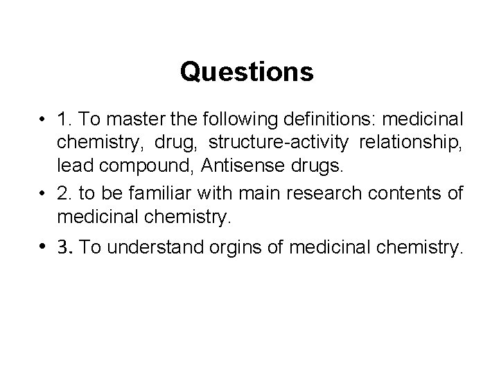 Questions • 1. To master the following definitions: medicinal chemistry, drug, structure-activity relationship, lead