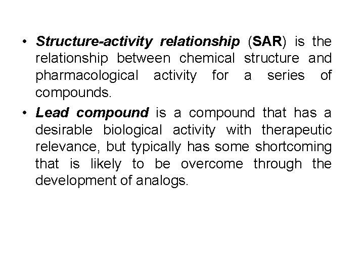  • Structure-activity relationship (SAR) is the relationship between chemical structure and pharmacological activity