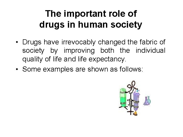 The important role of drugs in human society • Drugs have irrevocably changed the