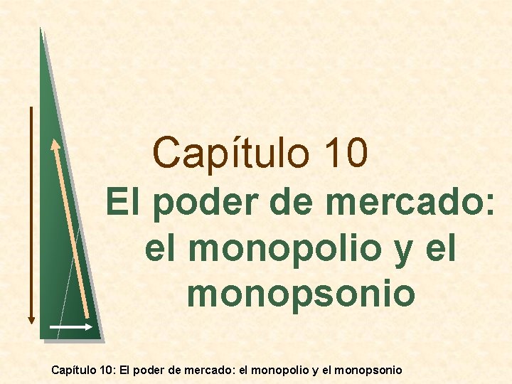 Capítulo 10 El poder de mercado: el monopolio y el monopsonio Capítulo 10: El