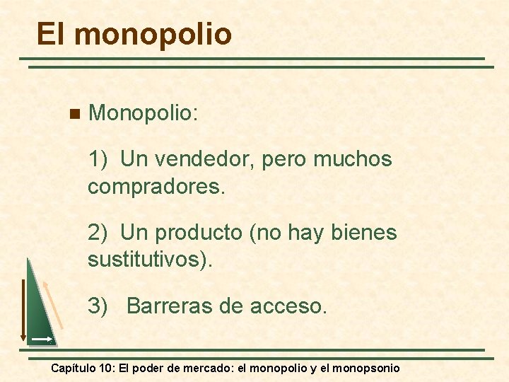 El monopolio n Monopolio: 1) Un vendedor, pero muchos compradores. 2) Un producto (no