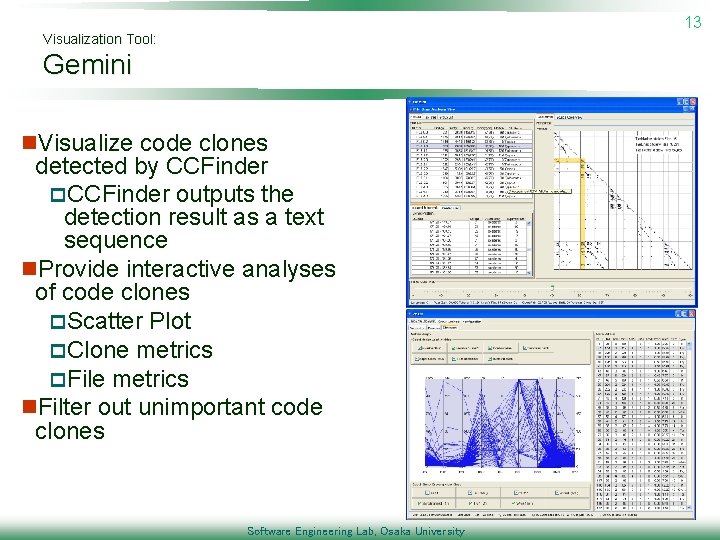 13 Visualization Tool: Gemini n. Visualize code clones detected by CCFinder p. CCFinder outputs