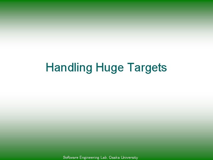 Handling Huge Targets Software Engineering Lab, Osaka University 