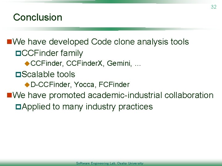 32 Conclusion n. We have developed Code clone analysis tools p. CCFinder family u