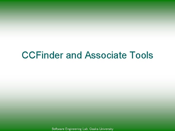 CCFinder and Associate Tools Software Engineering Lab, Osaka University 