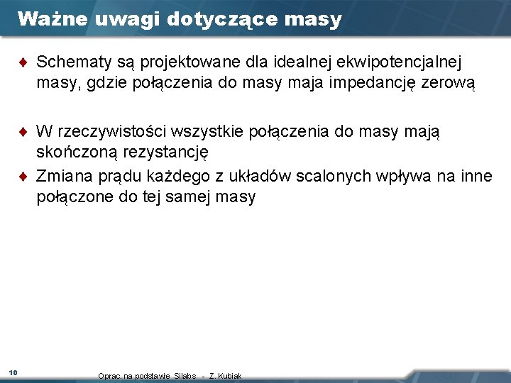 Ważne uwagi dotyczące masy ¨ Schematy są projektowane dla idealnej ekwipotencjalnej masy, gdzie połączenia