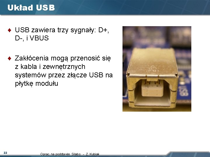 Układ USB ¨ USB zawiera trzy sygnały: D+, D-, i VBUS ¨ Zakłócenia mogą Układ USB ¨ USB zawiera trzy sygnały: D+, D-, i VBUS ¨ Zakłócenia mogą