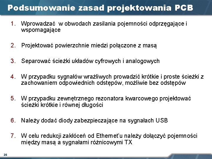 Podsumowanie zasad projektowania PCB 1. Wprowadzać w obwodach zasilania pojemności odprzęgające i wspomagające 2.