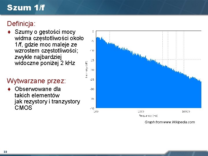 Szum 1/f Definicja: ¨ Szumy o gęstości mocy widma częstotliwości około 1/f, gdzie moc