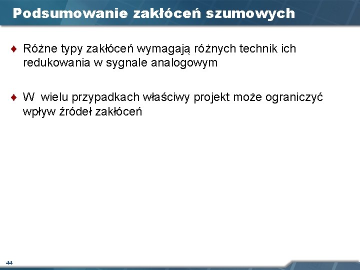 Podsumowanie zakłóceń szumowych ¨ Różne typy zakłóceń wymagają różnych technik ich redukowania w sygnale