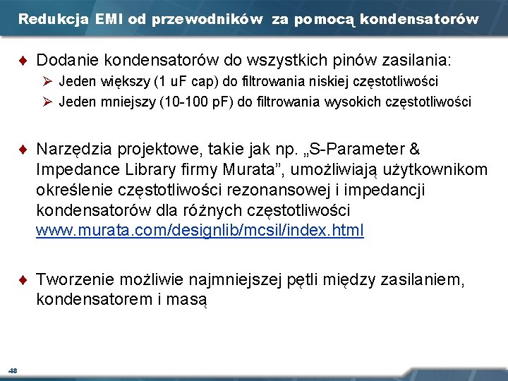 Redukcja EMI od przewodników za pomocą kondensatorów ¨ Dodanie kondensatorów do wszystkich pinów zasilania: Redukcja EMI od przewodników za pomocą kondensatorów ¨ Dodanie kondensatorów do wszystkich pinów zasilania:
