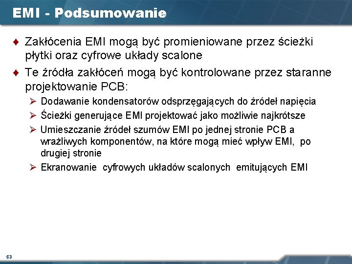 EMI - Podsumowanie ¨ Zakłócenia EMI mogą być promieniowane przez ścieżki płytki oraz cyfrowe