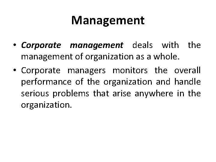 Management • Corporate management deals with the management of organization as a whole. •