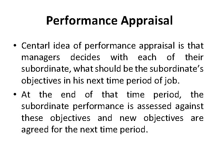 Performance Appraisal • Centarl idea of performance appraisal is that managers decides with each