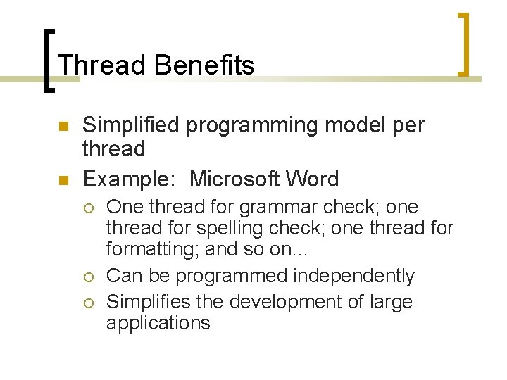 Thread Benefits Simplified programming model per thread Example: Microsoft Word One thread for grammar