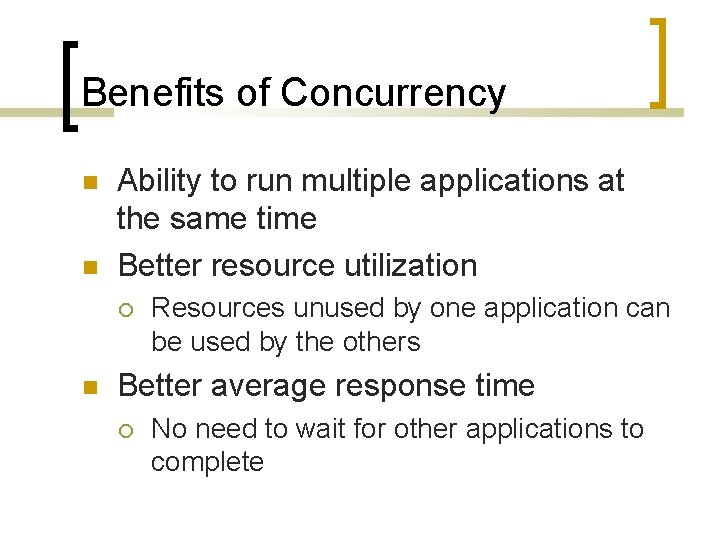 Benefits of Concurrency Ability to run multiple applications at the same time Better resource